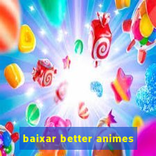 baixar better animes